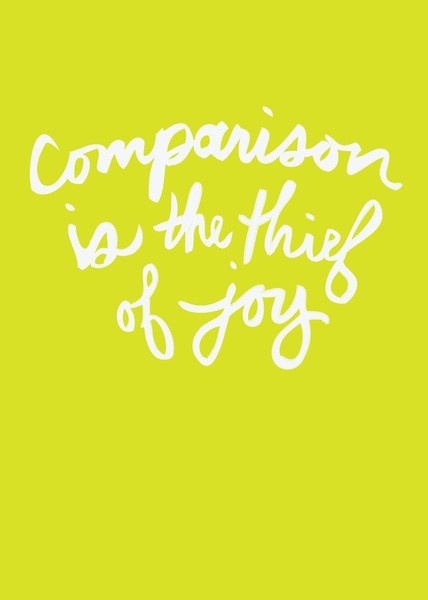 Comparison is the thief of joy